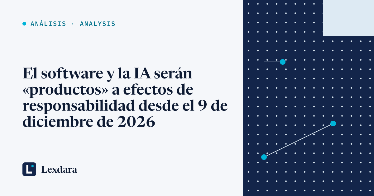 Portada del artículo: El software y la IA serán «productos» a efectos de responsabilidad desde el 9 de diciembre de 2026